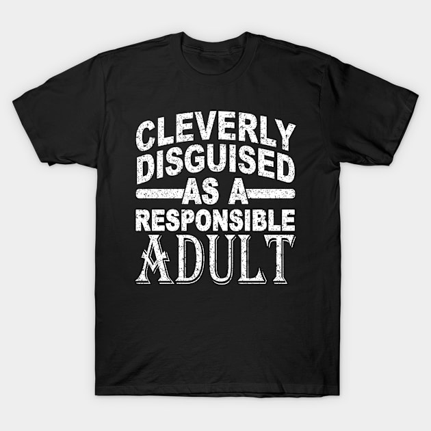 CLEVERLY DISGUISED AS A RESPONSIBLE ADULT T-Shirt by SilverTee